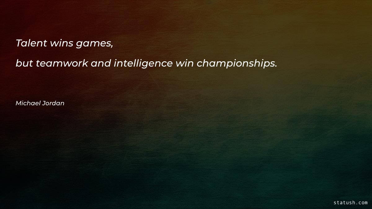 Talent wins games, but teamwork