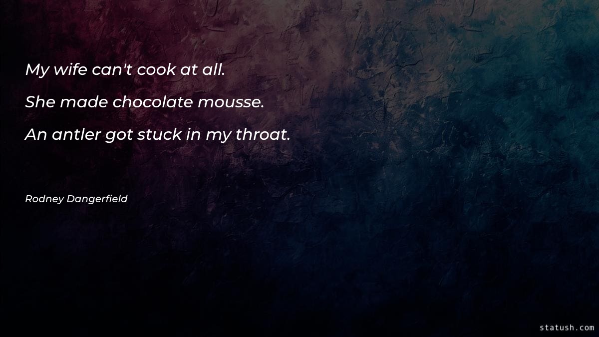 My wife can't cook at all - Marriage Quotes at statush.com