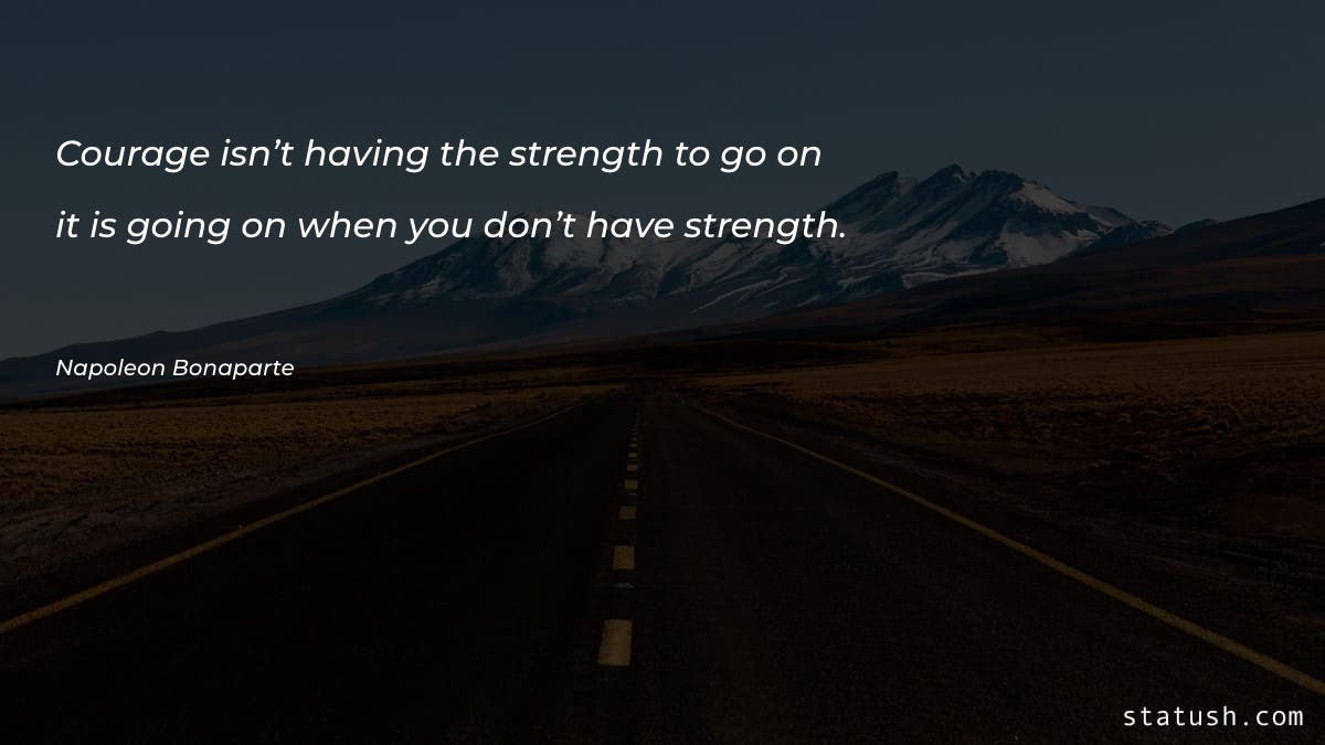 Courage isn’t having the strength Motivational Quotes at statush.com