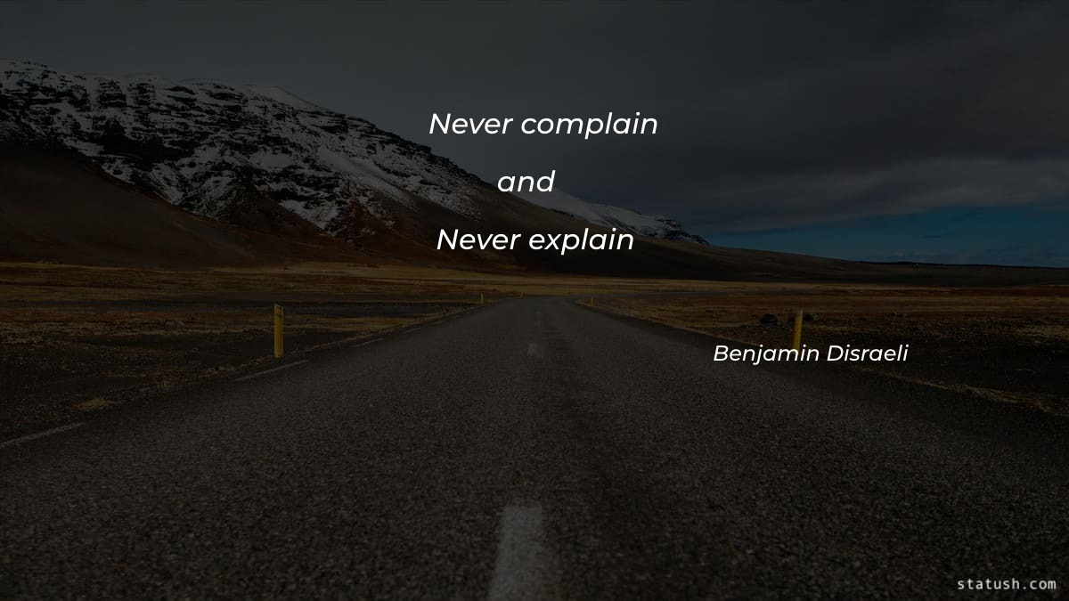 Never complain and never explain - Motivational Quotes at statush.com