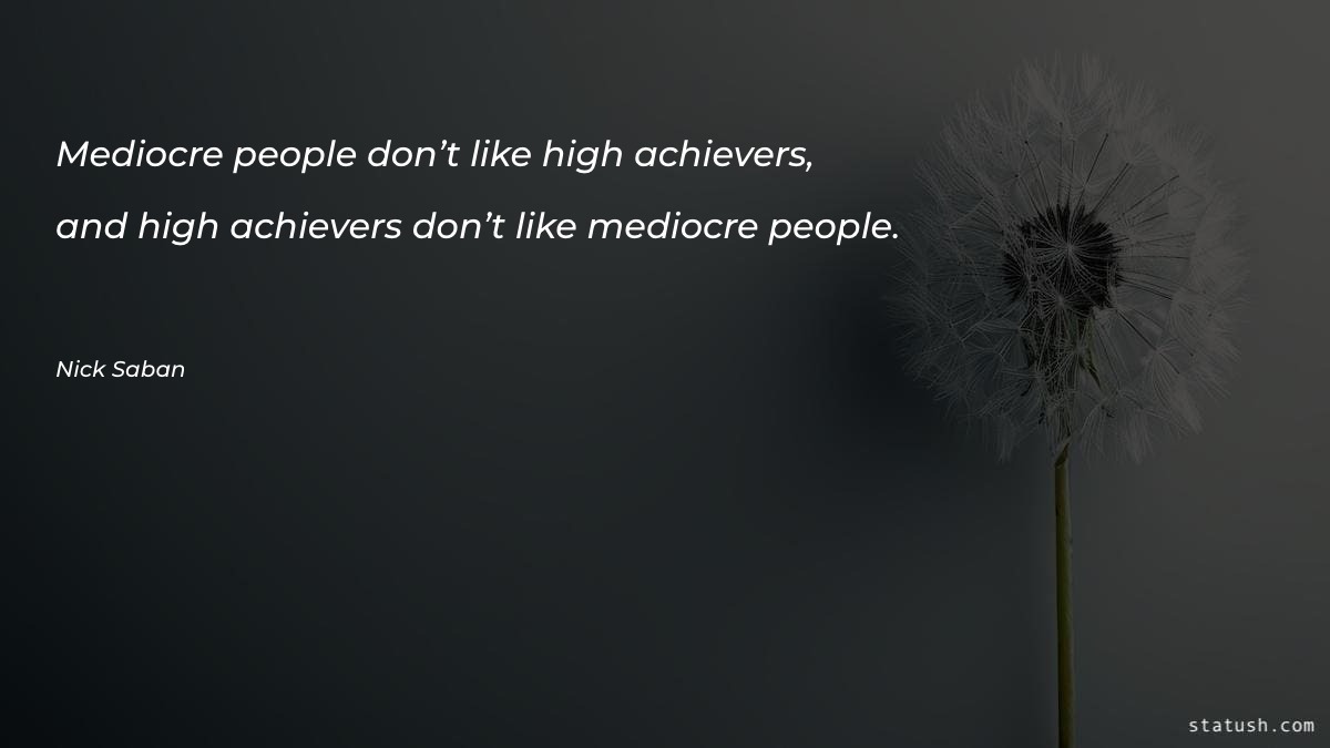 Mediocre people don’t like high
