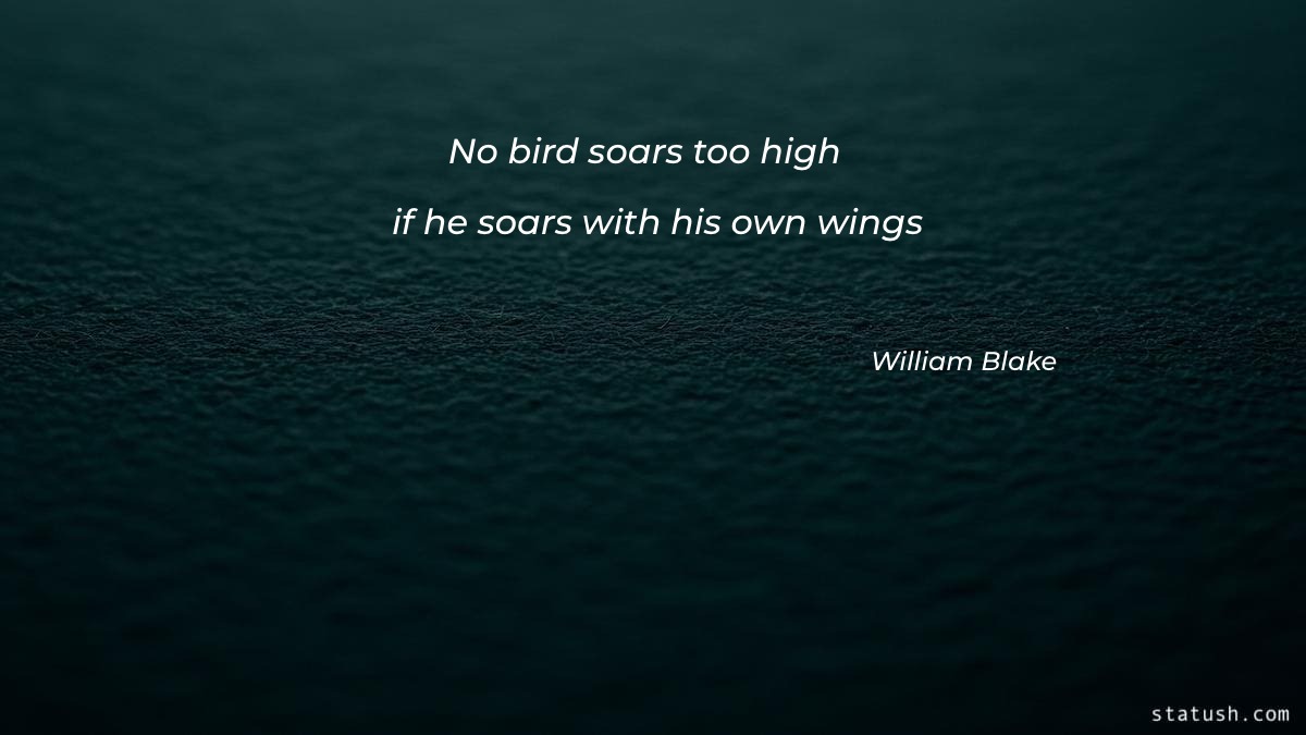 No bird soars too high if he soars with his own wings - Motivational Quotes at statush.com