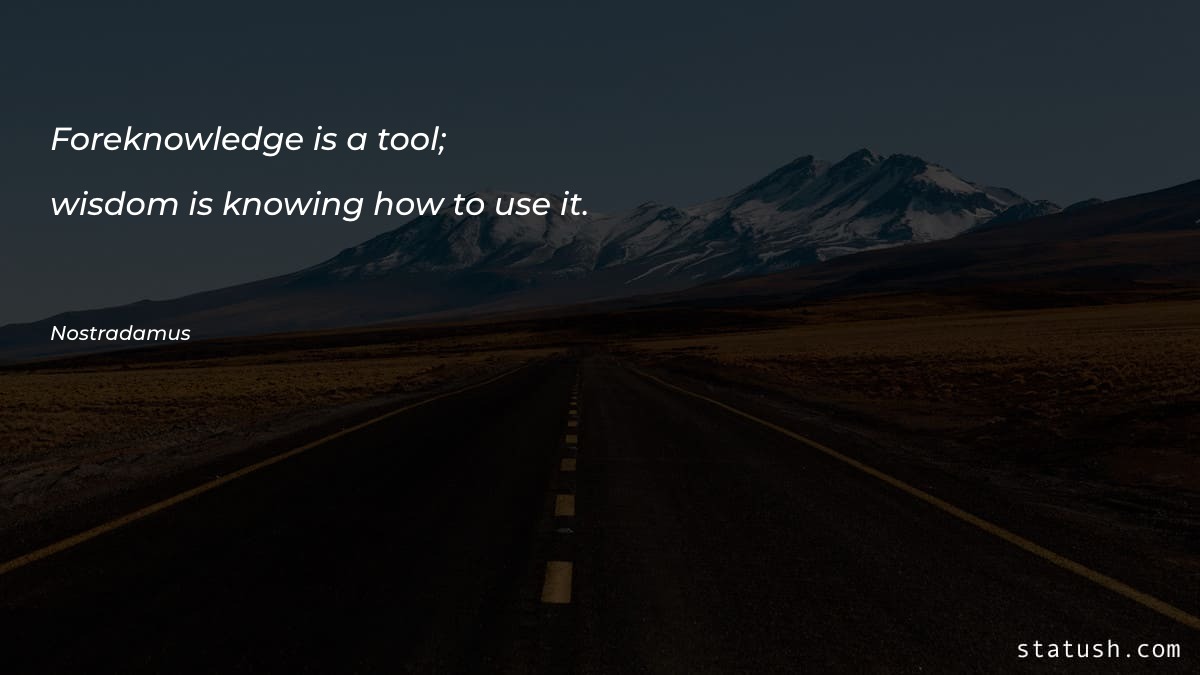 Foreknowledge is a tool; wisdom Motivational Quotes at statush.com
