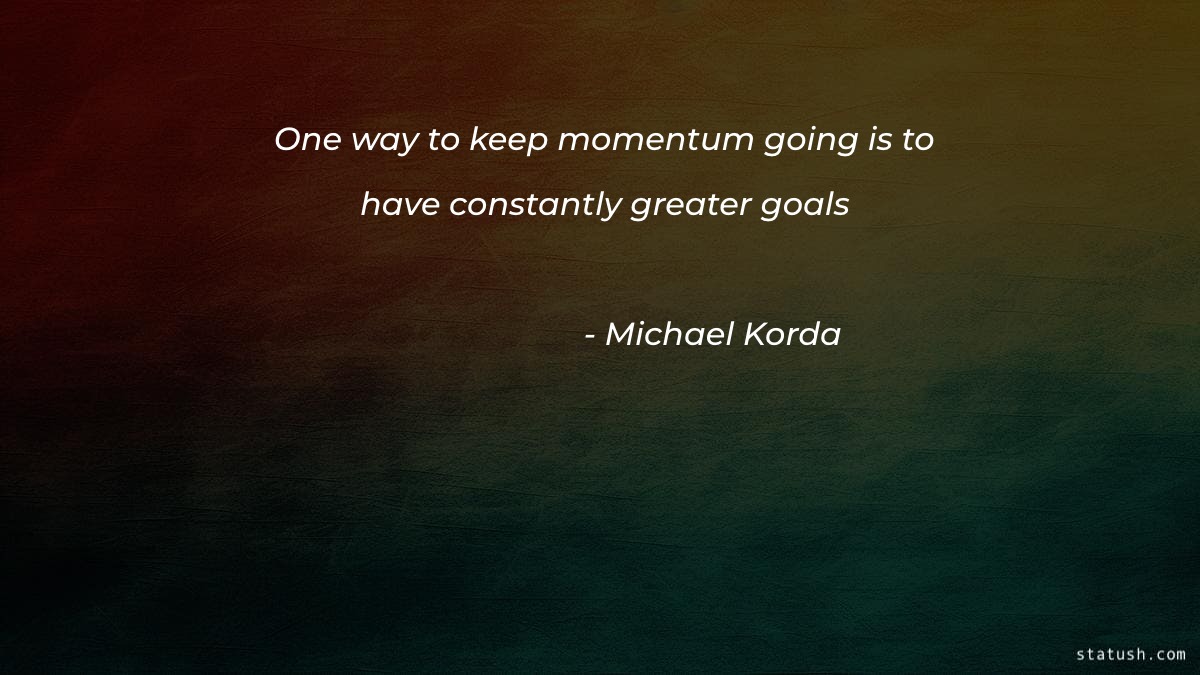 One way to keep momentum going is - Motivational Quotes at statush.com