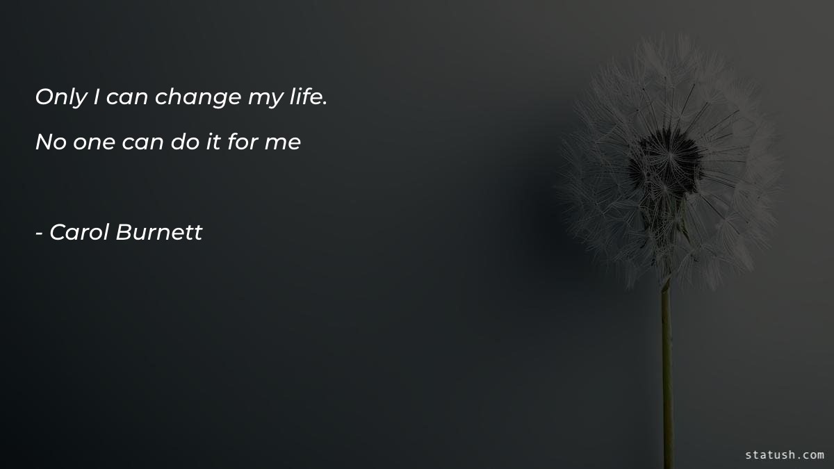Only I can change my life No one can do it for me - Motivational Quotes at statush.com
