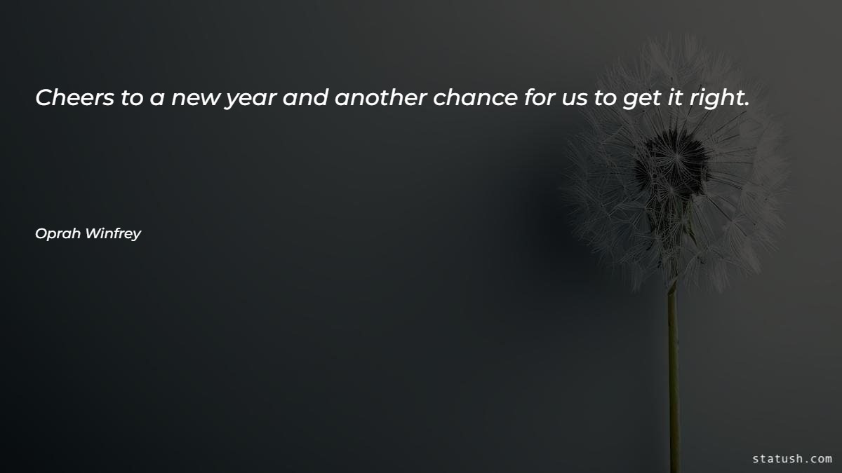 Cheers to a new year and another chance for us to get it right - New Year's Quotes at statush.com