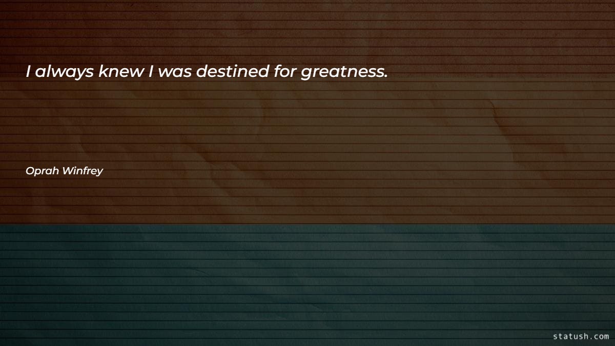 I always knew I was destined for greatness - Motivational Quotes at statush.com