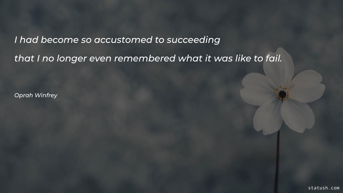 I had become so accustomed to succeeding Motivational Quotes at statush.com