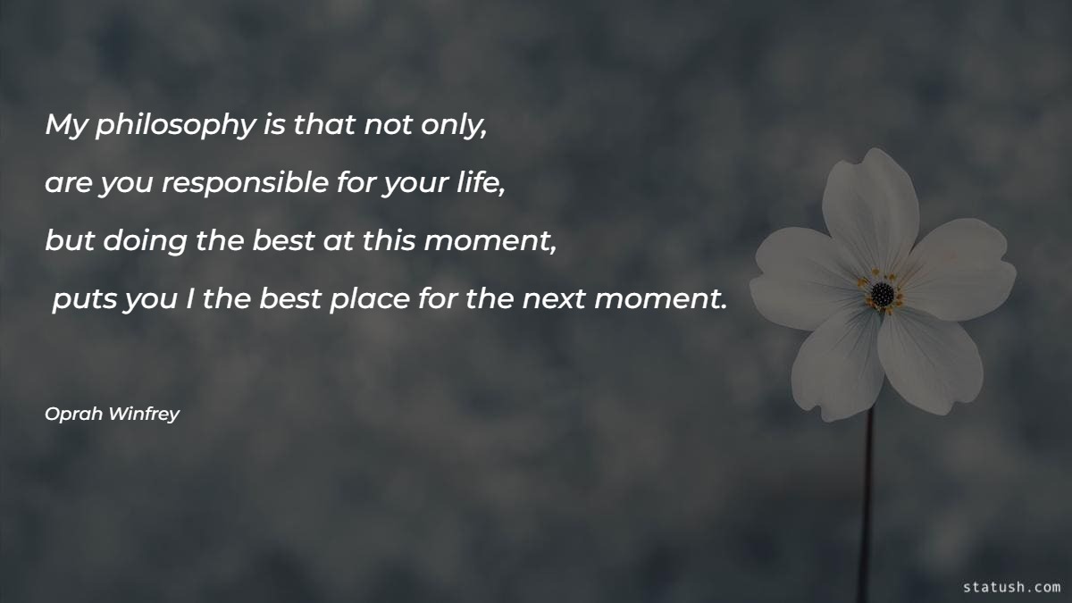 My philosophy is that not only are you responsible for your life Motivational Quotes at statush.com