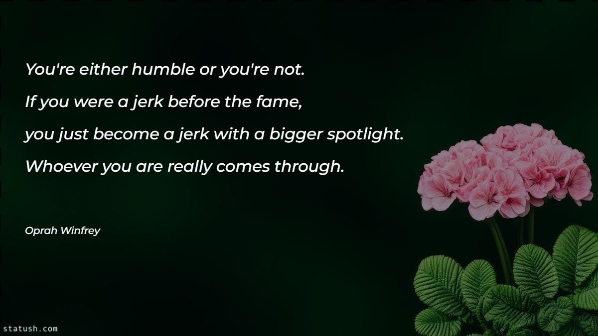 You're either humble or you're not. Motivational Quotes at statush.com