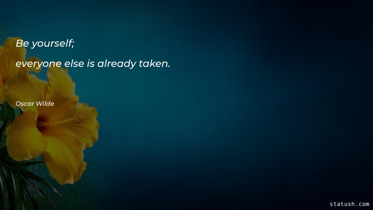 Be yourself; everyone else is