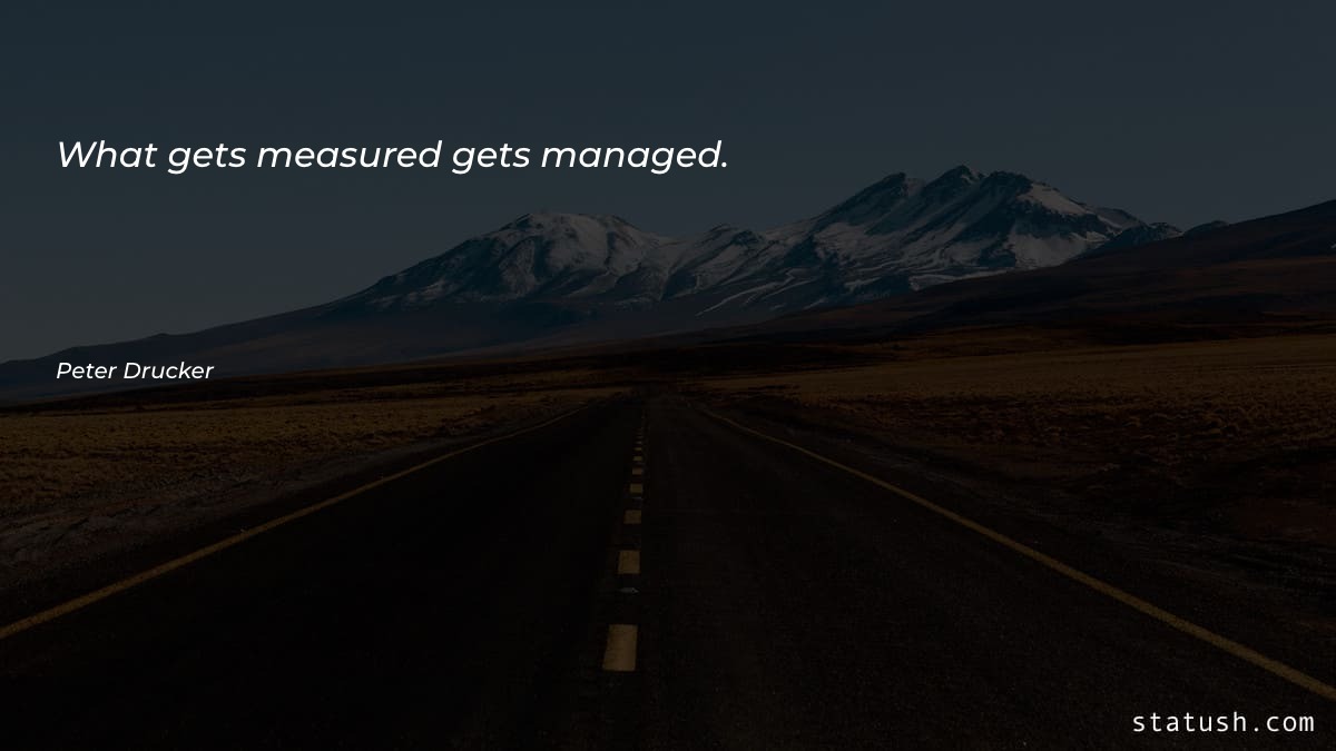 What gets measured gets managed