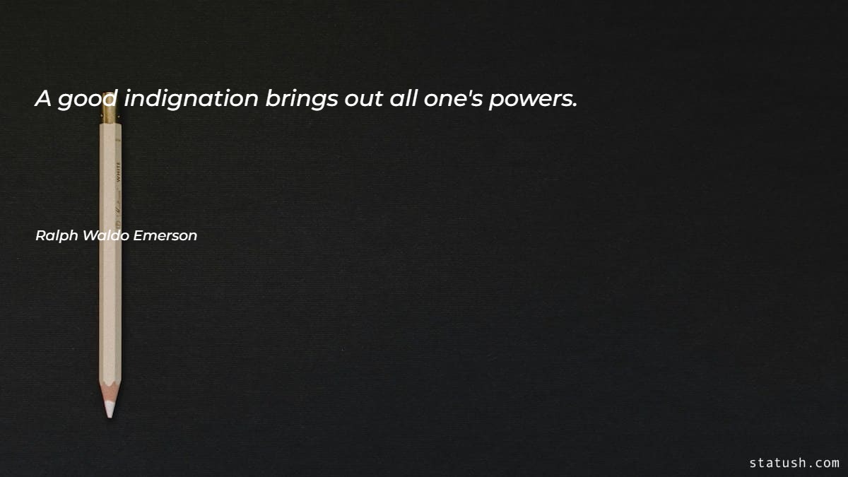 A good indignation brings out all one's powers Motivational Quotes at statush.com