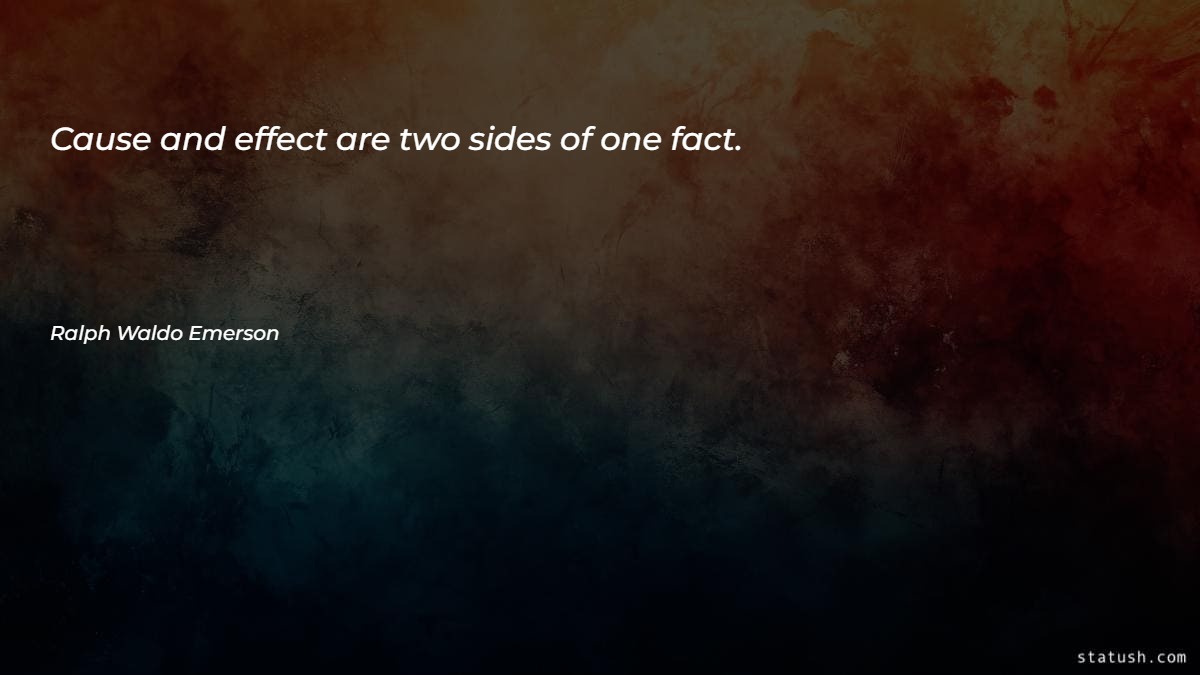 Cause and effect are two sides of one fact - Motivational Quotes at statush.com