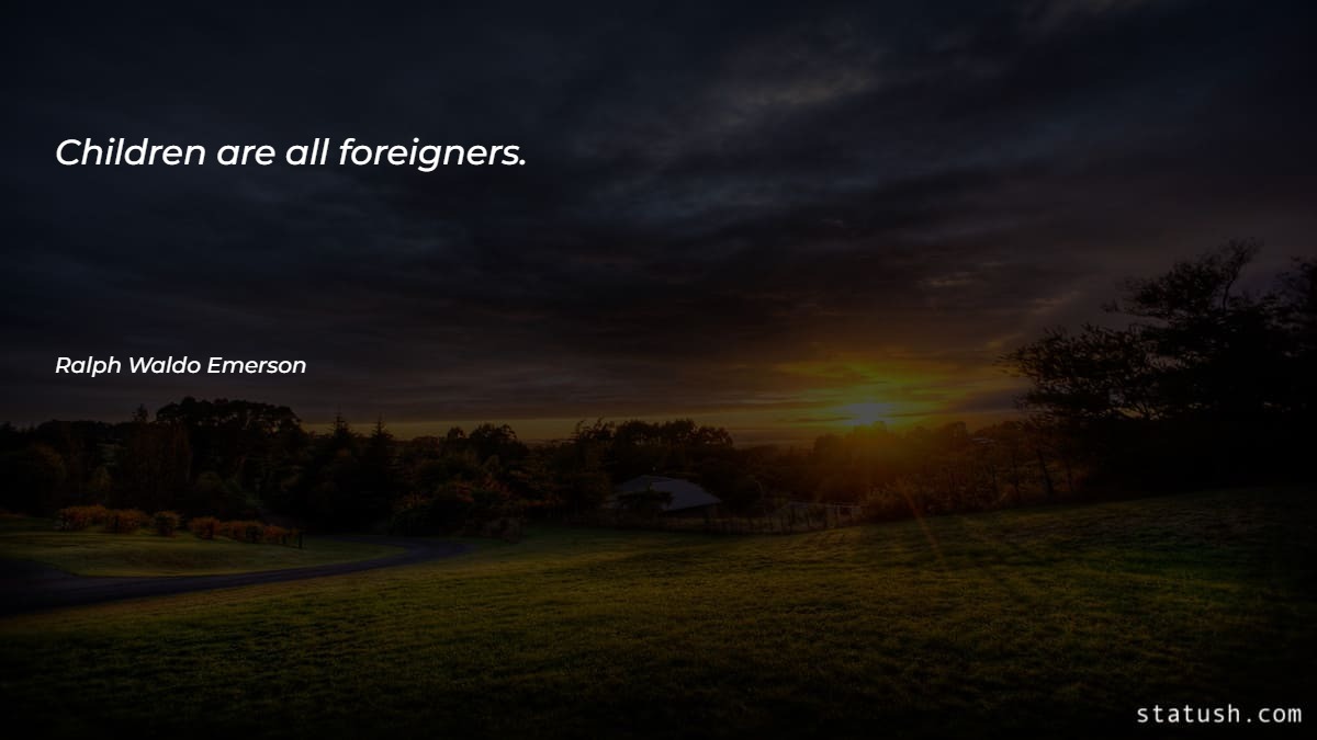 Children are all foreigners - Motivational Quotes at statush.com
