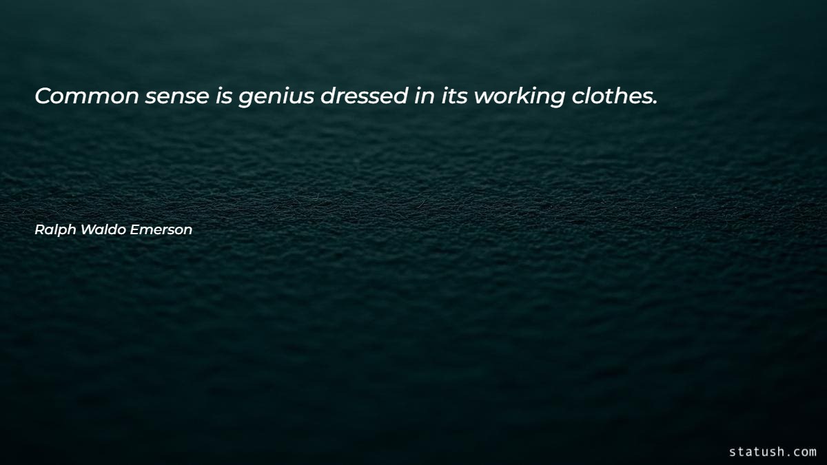 Common sense is genius dressed in its working clothes Motivational Quotes at statush.com