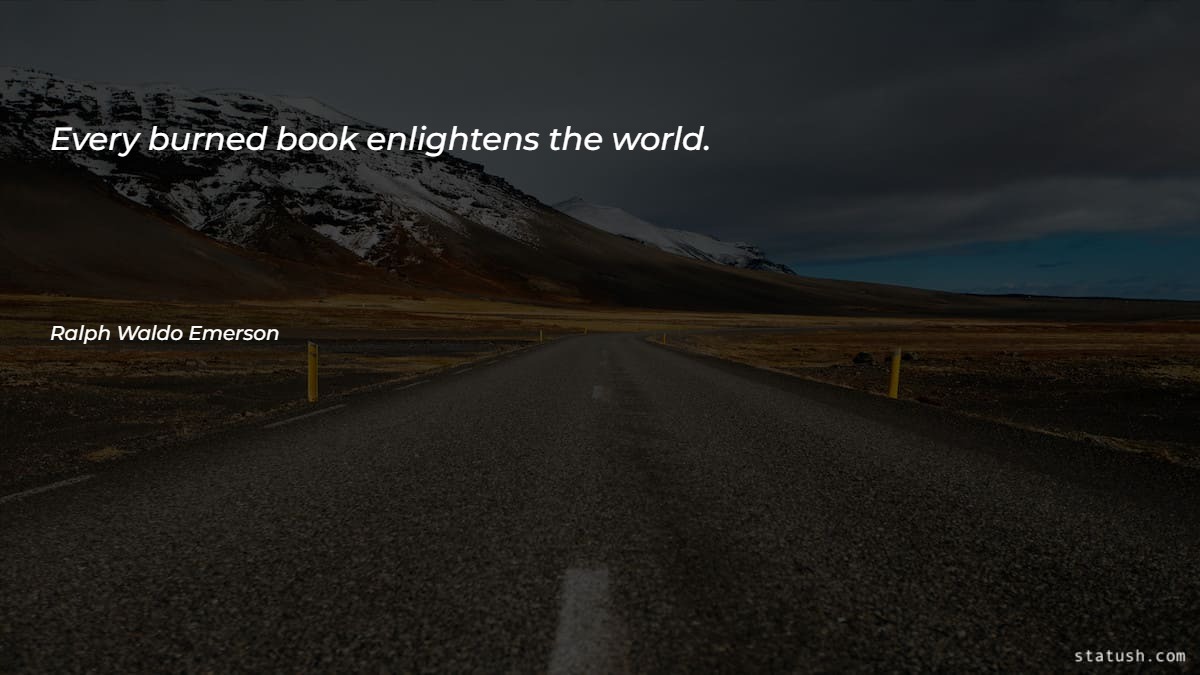 Every burned book enlightens the world - Motivational Quotes at statush.com