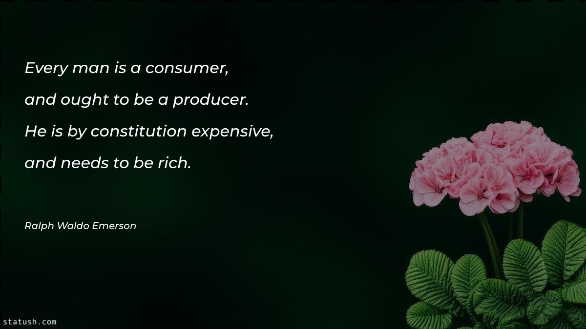 Every man is a consumer - Motivational Quotes at statush.com
