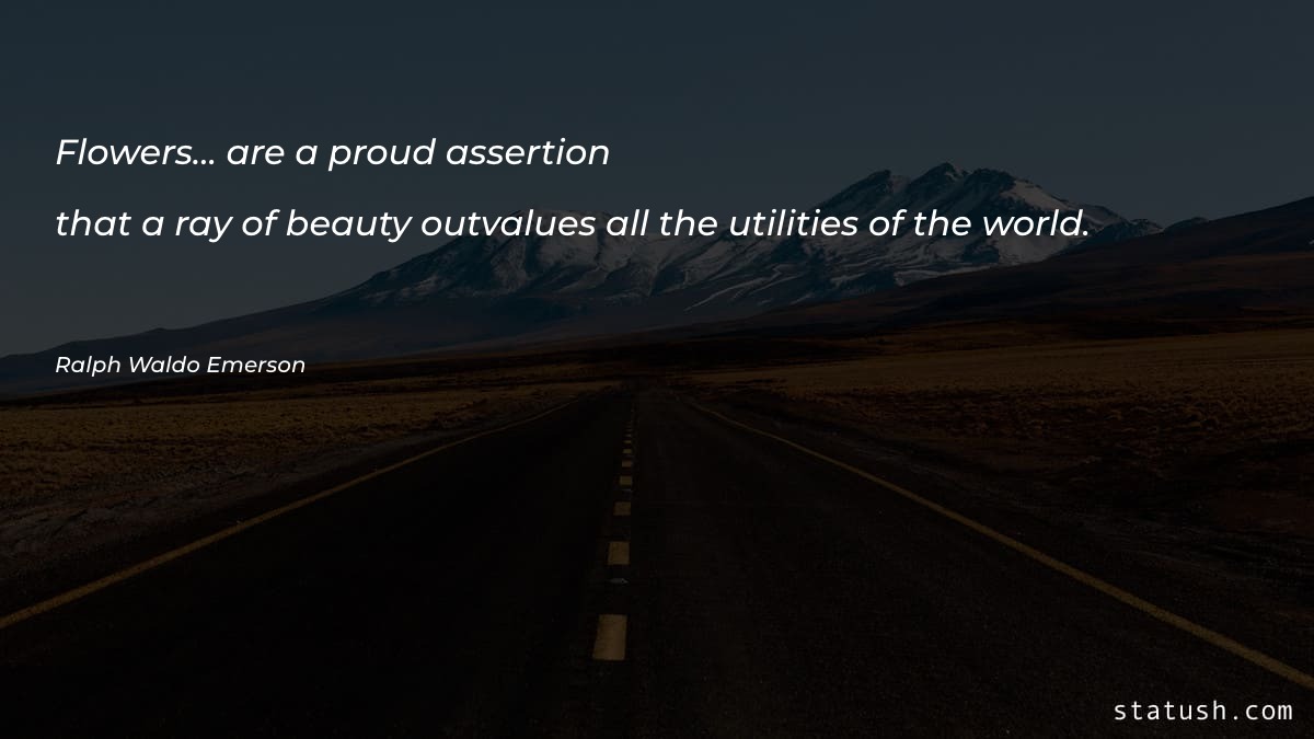 Flowers are a proud assertion Motivational Quotes at statush.com