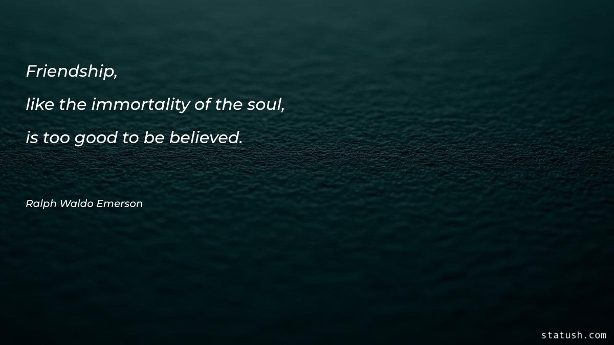 Friendship like the immortality Motivational Quotes at statush.com