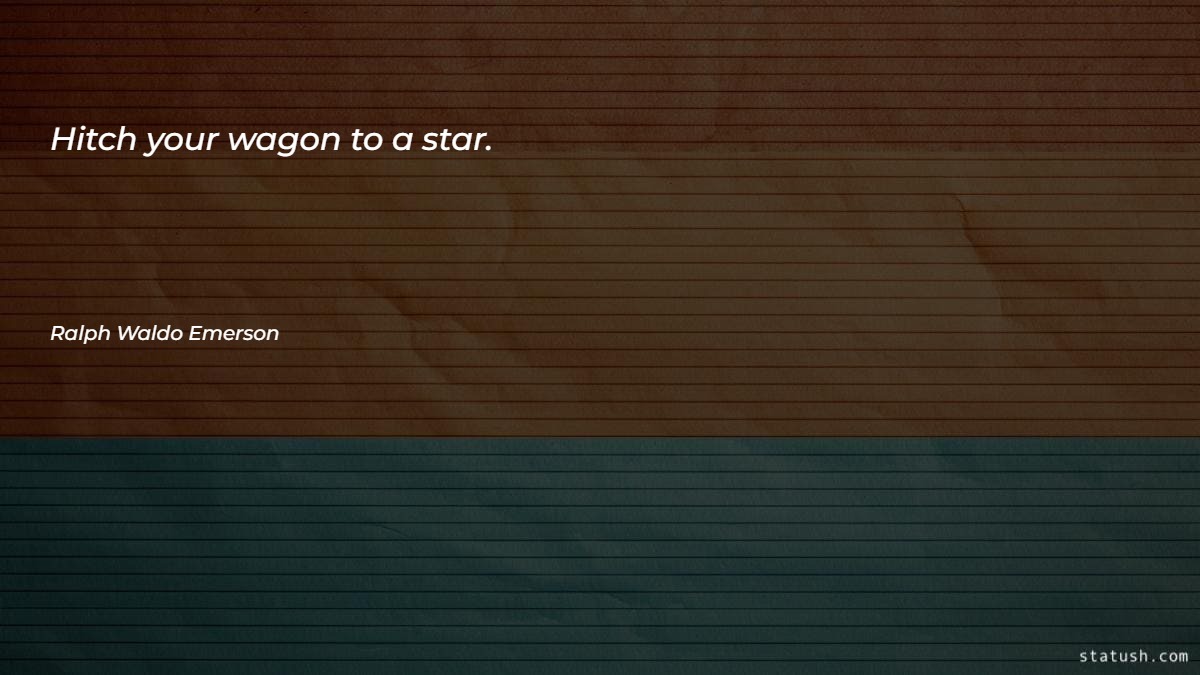 Hitch your wagon to a star - Motivational Quotes at statush.com