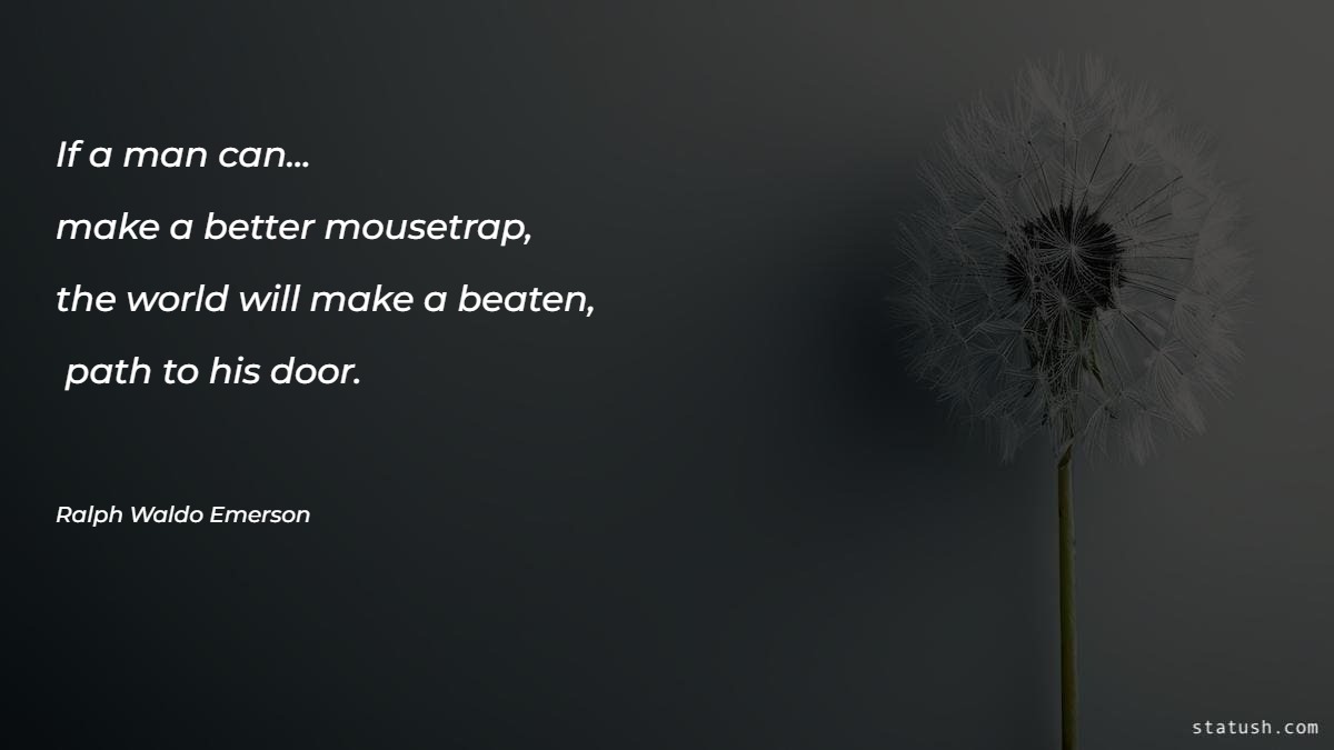 If a man can... make a better mousetrap - Motivational Quotes at statush.com