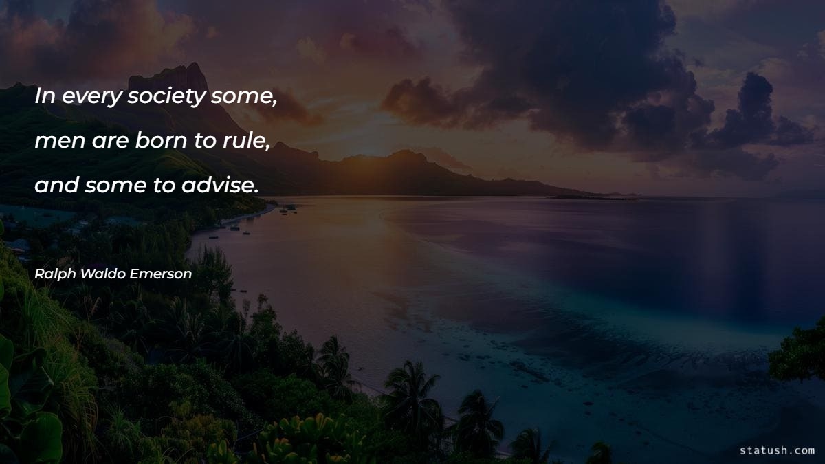 In every society some men are born to rule - Society Quotes at statush.com