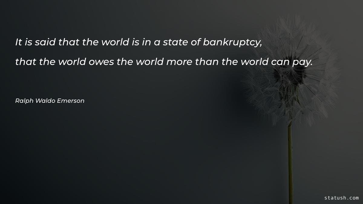 It is said that the world is in a state of bankruptcy - Motivational Quotes at statush.com