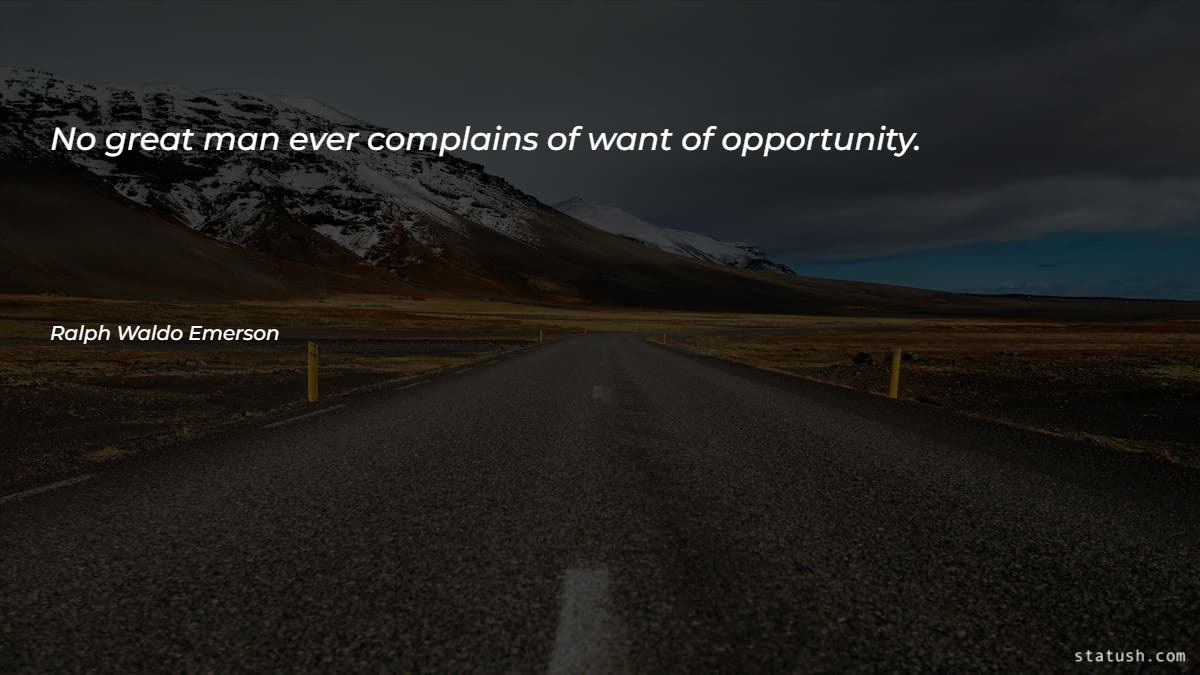 No great man ever complains of want of opportunity - Motivational Quotes at statush.com