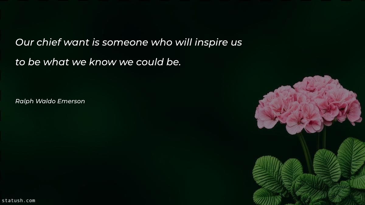 Our chief want is someone who will inspire Motivational Quotes at statush.com