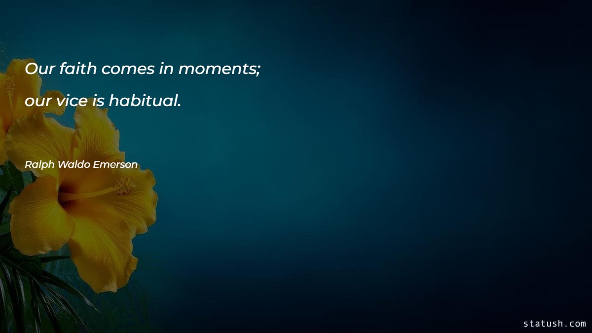 Our faith comes in moments; our vice is habitual Motivational Quotes at statush.com