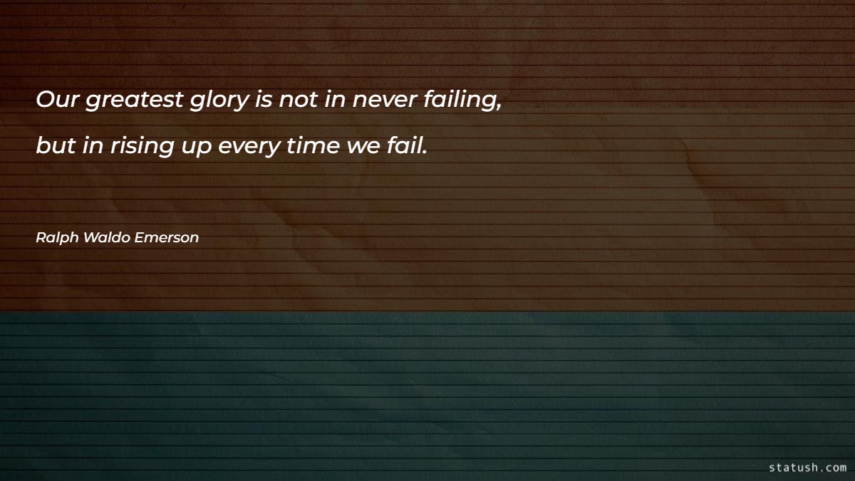 Our greatest glory is not in never failing - Motivational Quotes at statush.com