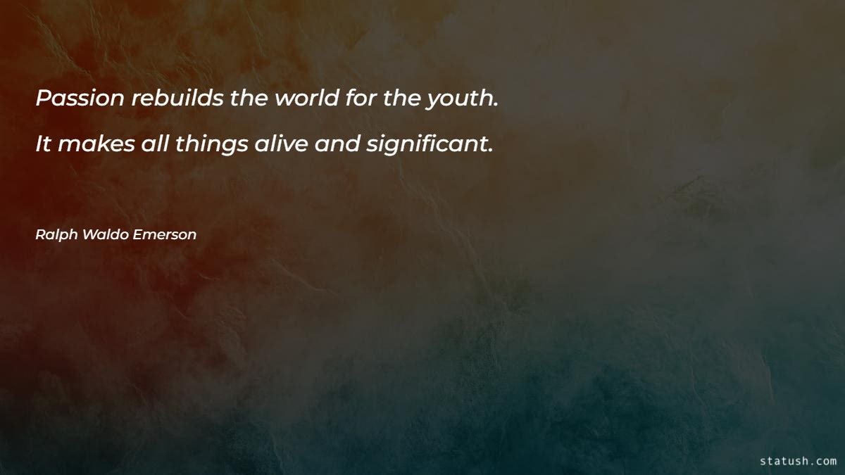 Passion rebuilds the world for the youth - Motivational Quotes at statush.com