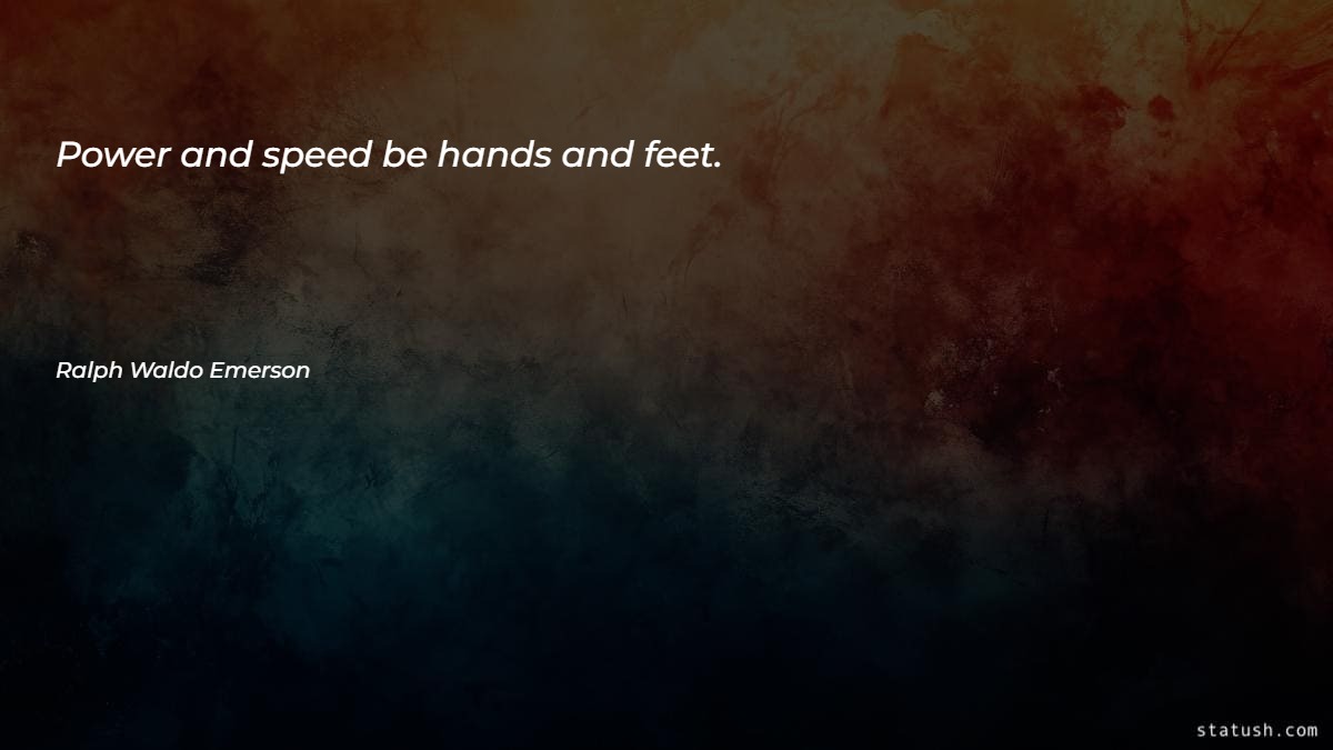 Power and speed be hands and feet - Motivational Quotes at statush.com