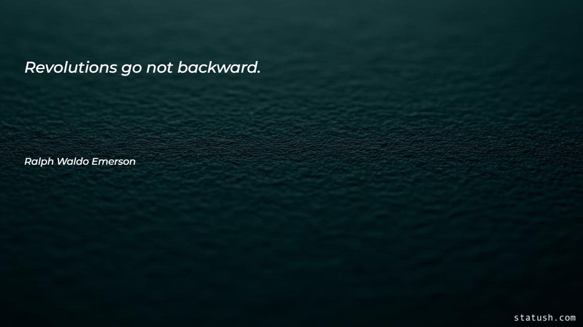 Revolutions go not backward - Motivational Quotes at statush.com