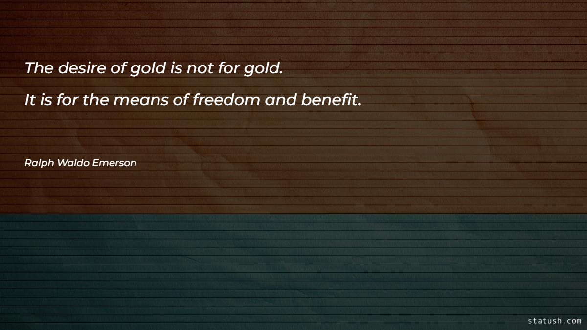 The desire of gold is not for gold Motivational Quotes at statush.com