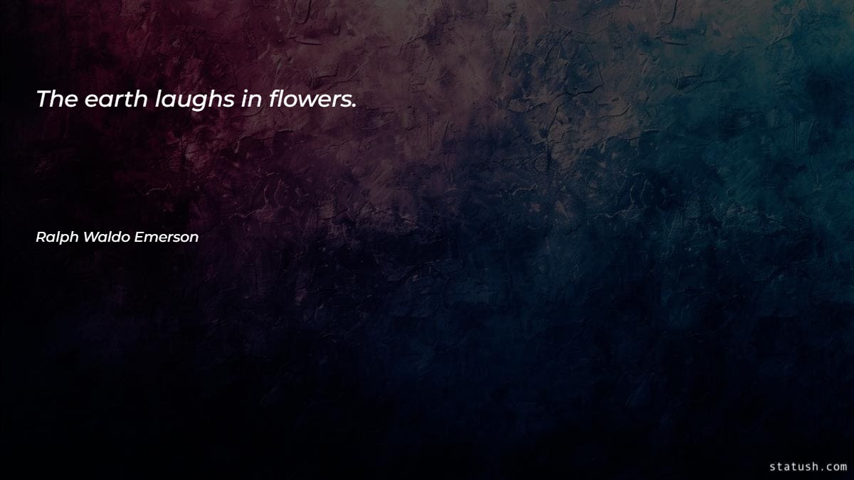 The earth laughs in flowers Motivational Quotes at statush.com