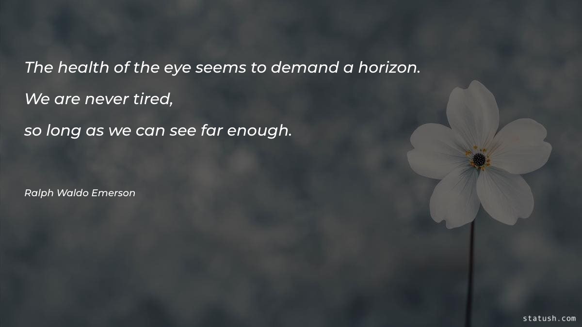 The health of the eye seems to demand a horizon Motivational Quotes at statush.com