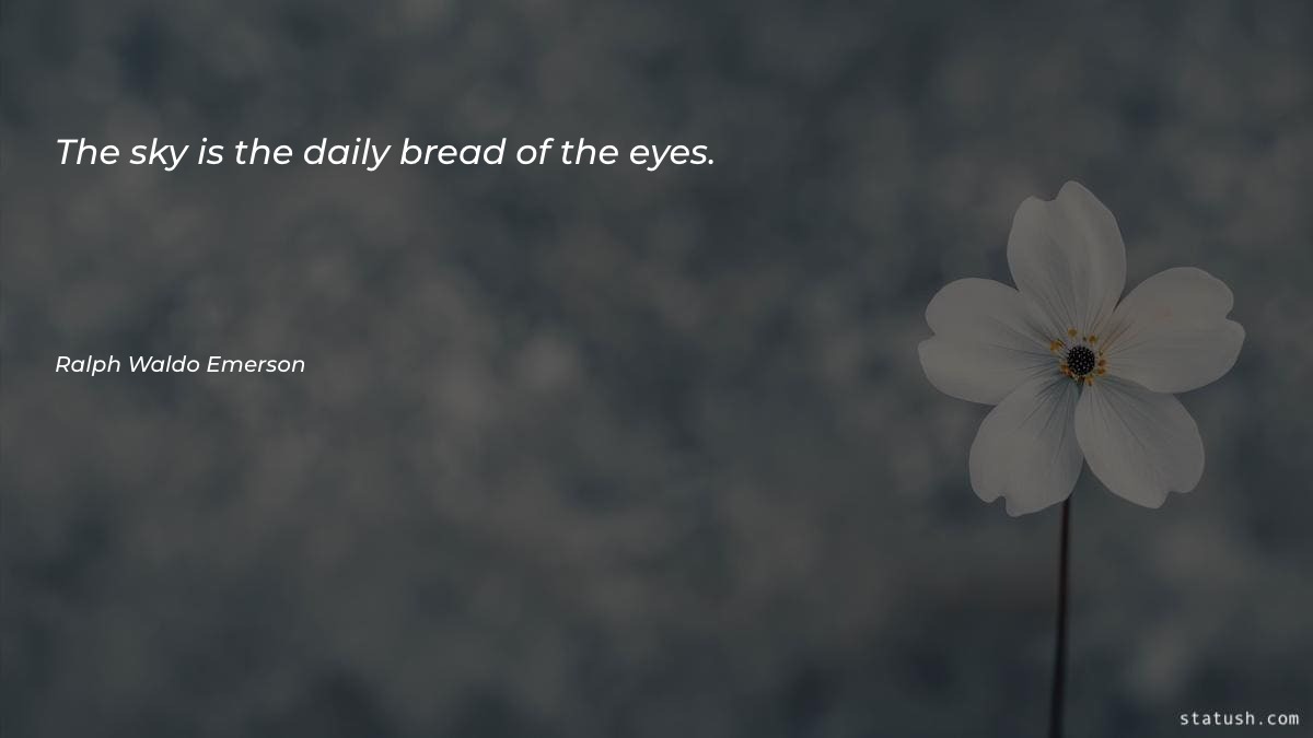 The sky is the daily bread of the eyes - Motivational Quotes at statush.com