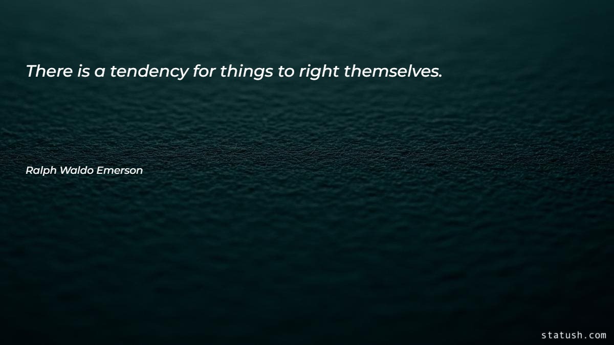 There is a tendency for things to right themselves - Motivational Quotes at statush.com