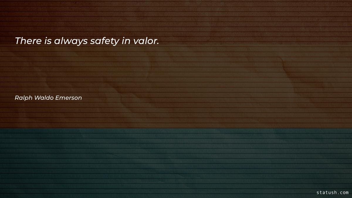 There is always safety in valor - Motivational Quotes at statush.com
