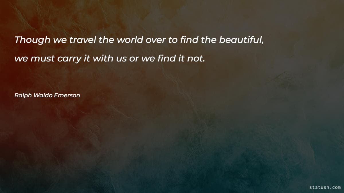 Though we travel the world over to find the beautiful - Motivational Quotes at statush.com