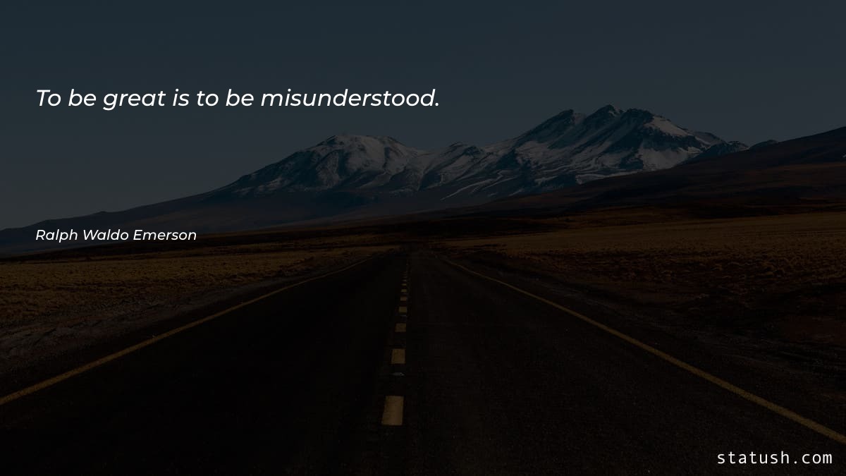 To be great is to be misunderstood - Motivational Quotes at statush.com