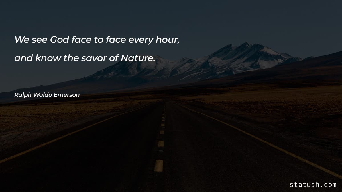 We see God face to face every hour Motivational Quotes at statush.com