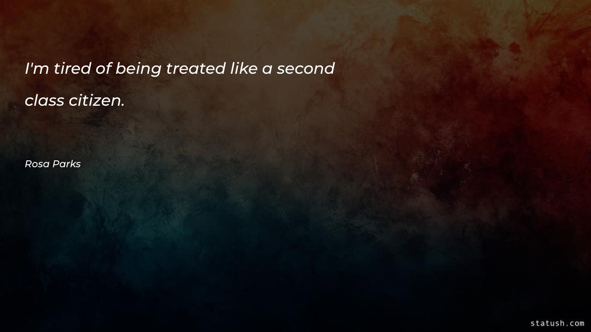 I'm tired of being treated