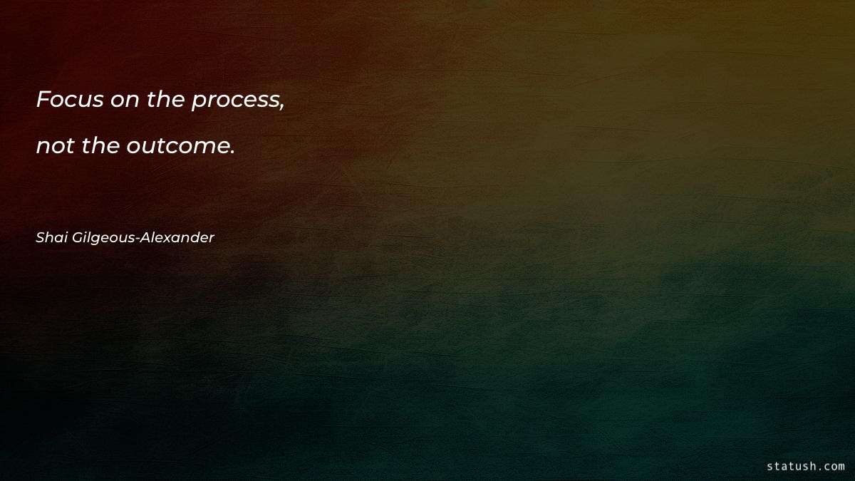 Focus on the process, not