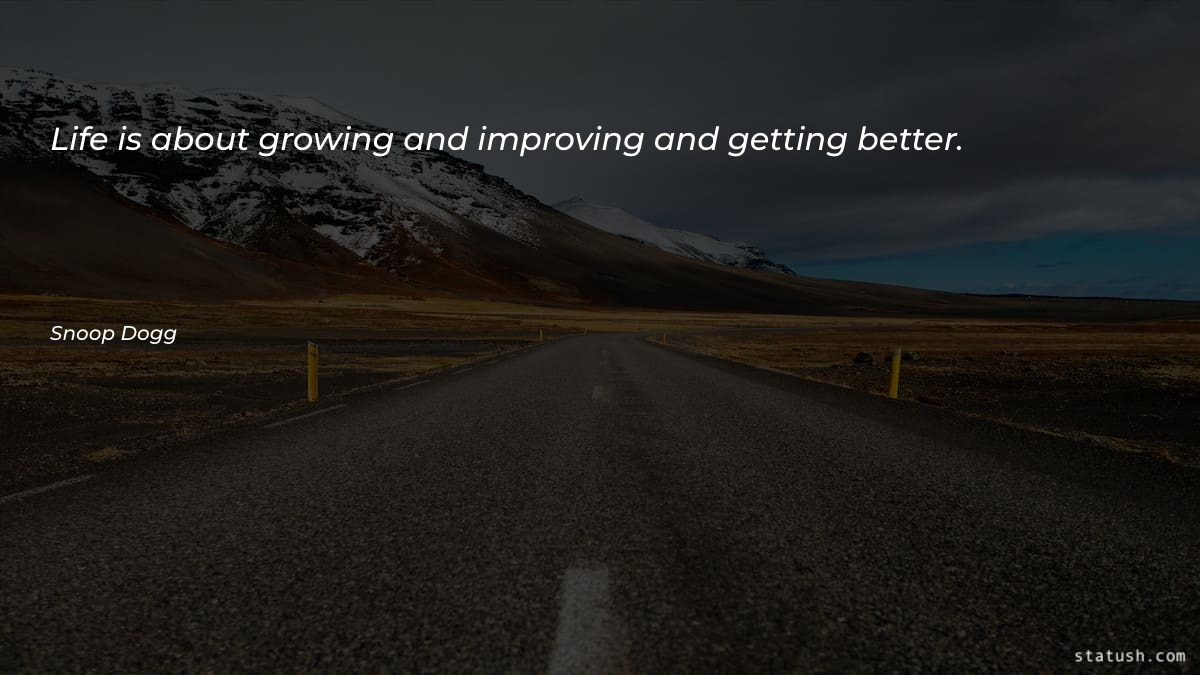 Life is about growing and