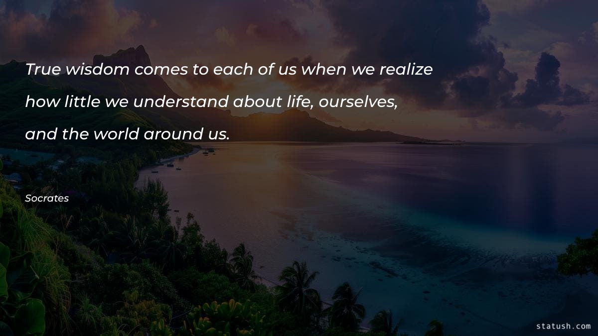 True wisdom comes to each