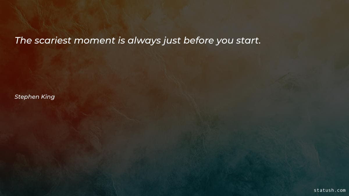 The scariest moment is always