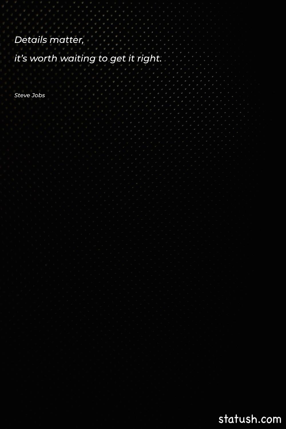 Details matter, it’s worth waiting